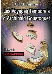 Cover image for Les voyages temporels d'Archibald Goustoquet - Tome II: Kidnapping