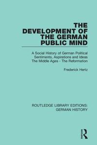 Cover image for The Development of the German Public Mind: A Social History of German Political Sentiments, Aspirations and Ideas The Middle Ages - The Reformation