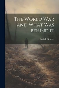 Cover image for The World War and What was Behind It