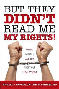 Cover image for But They Didn't Read Me My Rights!: Myths, Oddities, and Lies About Our Legal System