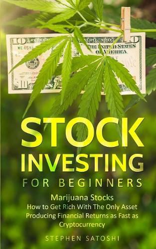 Cover image for Stock Investing for Beginners: Marijuana Stocks - How to Get Rich With The Only Asset Producing Financial Returns as Fast as Cryptocurrency