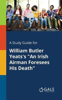 Cover image for A Study Guide for William Butler Yeats's An Irish Airman Foresees His Death