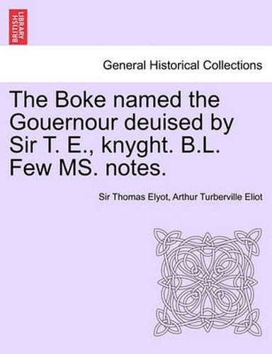 Cover image for The Boke Named the Gouernour Deuised by Sir T. E., Knyght. B.L. Few Ms. Notes.