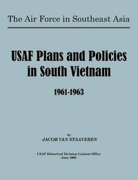 Cover image for USAF Plans and Policies in South Vietnam, 1961-1963