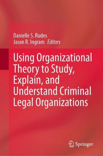 Cover image for Using Organizational Theory to Study, Explain, and Understand Criminal Legal Organizations