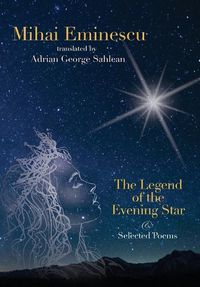 Cover image for Mihai Eminescu -The Legend of the Evening Star & Selected Poems: Translations by Adrian G. Sahlean