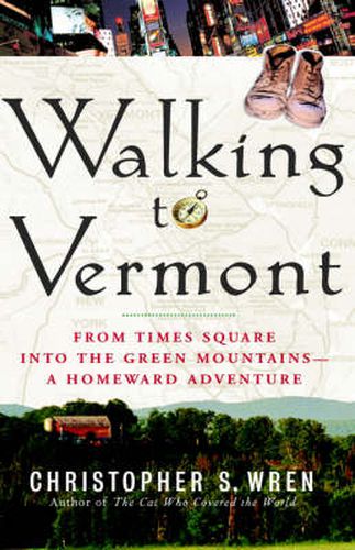 Cover image for Walking to Vermont: From Times Square Into the Green Mountains-A Homeward Adventure