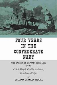 Cover image for Four Years in the Confederate Navy: The Career of Captain John Low on the C.S.S. Fingal, Florida, Alabama, Tuscaloosa, and Ajax