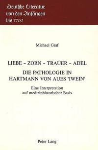 Cover image for Liebe - Zorn - Trauer - Adel. Die Pathologie in Hartmann Von Aues -Iwein-: Eine Interpretation Auf Medizinhistorischer Basis