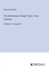 Cover image for The Adventures of Hugh Trevor; In Six Volumes