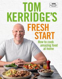 Cover image for Tom Kerridge's Fresh Start: Eat well every day with all the recipes from Tom's BBC TV series and more