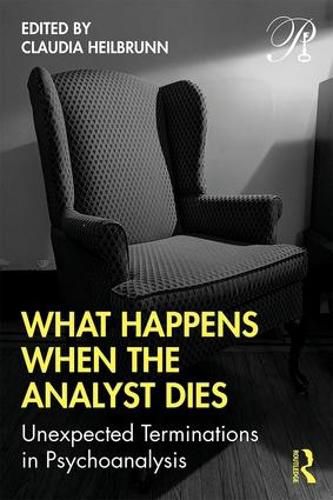 Cover image for What Happens When the Analyst Dies: Unexpected Terminations in Psychoanalysis