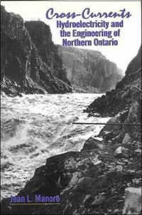 Cover image for Cross-Currents: Hydroelectricity and the Engineering of Northern Ontario