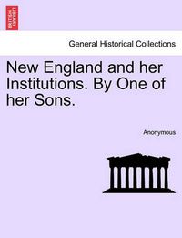 Cover image for New England and Her Institutions. by One of Her Sons.