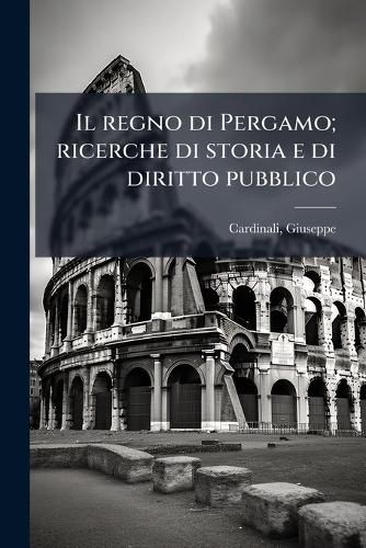 Cover image for Il Regno Di Pergamo; Ricerche Di Storia E Di Diritto Pubblico