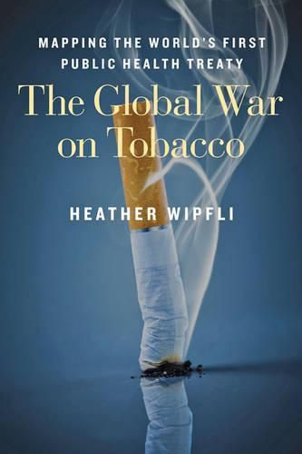 Cover image for The Global War on Tobacco: Mapping the World's First Public Health Treaty