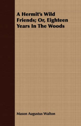 Cover image for A Hermit's Wild Friends: Or, Eighteen Years in the Woods