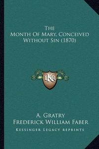 Cover image for The Month of Mary, Conceived Without Sin (1870) the Month of Mary, Conceived Without Sin (1870)