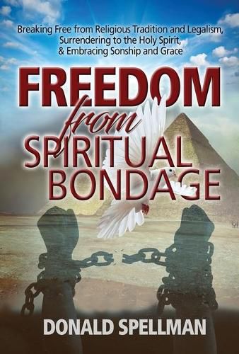 Cover image for Freedom from Spiritual Bondage: Breaking Free from Religious Tradition and Legalism, Surrendering to the Holy Spirit, & Embracing Sonship and Grace