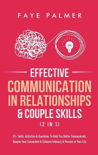 Cover image for Effective Communication In Relationships & Couple Skills (2 in 1): 33+ Skills, Activities & Questions To Help You Better Communicate, Deepen Your Connection & Enhance Intimacy & Passion in Your Life