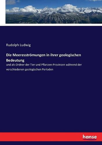 Cover image for Die Meeresstroemungen in ihrer geologischen Bedeutung: und als Ordner der Tier und Pflanzen-Provinzen wahrend der verschiedenen geologischen Perioden