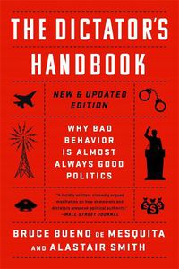 Cover image for The Dictator's Handbook: Why Bad Behavior is Almost Always Good Politics