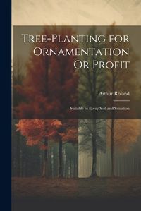 Cover image for Tree-Planting for Ornamentation Or Profit