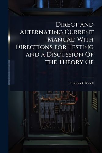 Cover image for Direct and Alternating Current Manual; With Directions for Testing and a Discussion Of the Theory Of