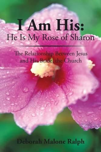 Cover image for I Am His: He Is My Rose of Sharon: The Relationship Between Jesus and His Bride, the Church