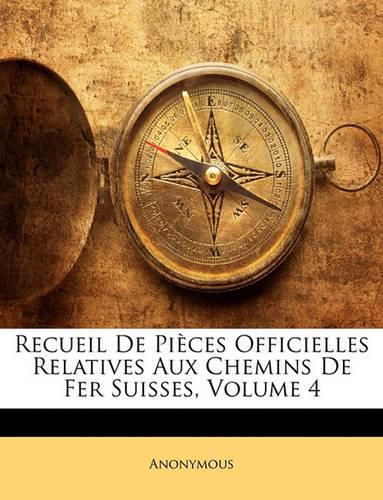 Cover image for Recueil de Pices Officielles Relatives Aux Chemins de Fer Suisses, Volume 4