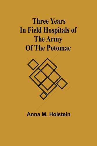 Three years in field hospitals of the Army of the Potomac