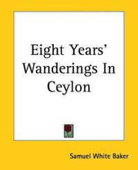 Cover image for Eight Years' Wanderings In Ceylon