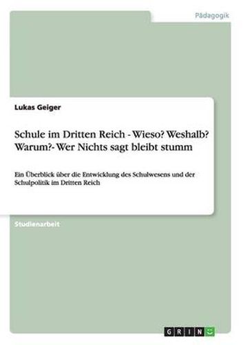 Cover image for Schule im Dritten Reich - Wieso? Weshalb? Warum?- Wer Nichts sagt bleibt stumm: Ein UEberblick uber die Entwicklung des Schulwesens und der Schulpolitik im Dritten Reich