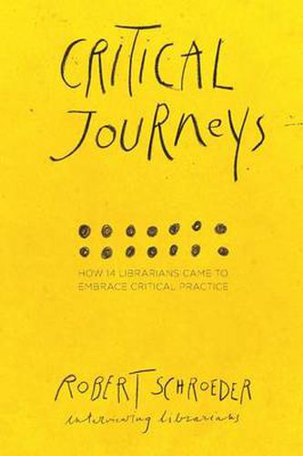 Cover image for Critical Journeys: How 14 Librarians Came to Embrace Critical Practice