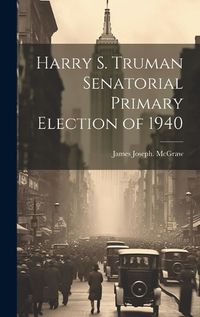 Cover image for Harry S. Truman Senatorial Primary Election of 1940