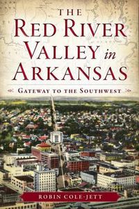 Cover image for The Red River Valley in Arkansas: Gateway to the Southwest