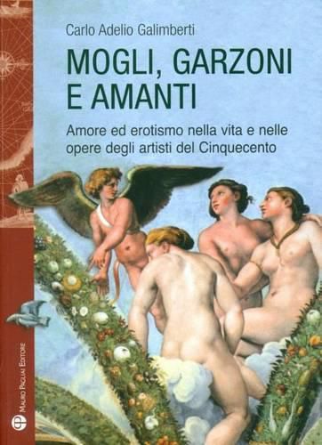 Cover image for Mogli, Garzoni E Amanti: Amore Ed Erotismo Nella Vita E Nelle Opere Degli Artisti del Cinquecento