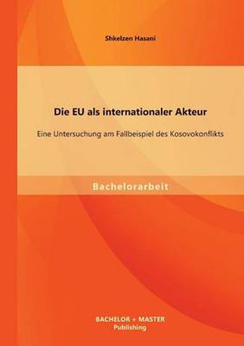 Cover image for Die EU als internationaler Akteur: Eine Untersuchung am Fallbeispiel des Kosovokonflikts