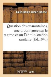 Cover image for Question Des Quarantaines. Projet d'Une Ordonnance Sur Le Regime Et Sur l'Administration: Sanitaire En France