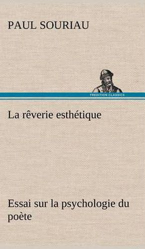 La reverie esthetique; essai sur la psychologie du poete