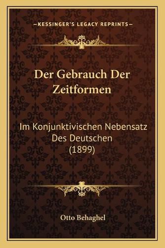 Cover image for Der Gebrauch Der Zeitformen: Im Konjunktivischen Nebensatz Des Deutschen (1899)