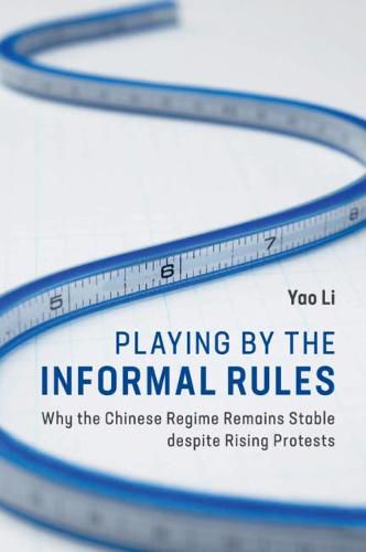 Cover image for Playing by the Informal Rules: Why the Chinese Regime Remains Stable despite Rising Protests