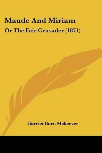 Cover image for Maude and Miriam: Or the Fair Crusader (1871)