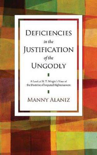 Cover image for Deficiencies in the Justification of the Ungodly: A Look at N.T. Wright's View of the Doctrine of Imputed Righteousness