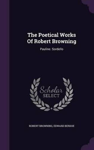 Cover image for The Poetical Works of Robert Browning: Pauline. Sordello