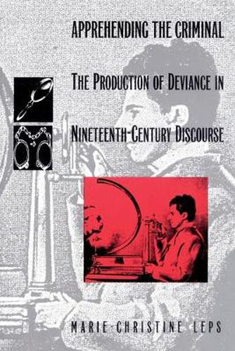 Cover image for Apprehending the Criminal: The Production of Deviance in Nineteenth Century Discourse