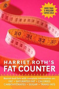 Cover image for Harriet Roth's Fat Counter: Banish Bad Fats with Complete Information on: Fat, Saturated Fat, Calories, Carbohydrates, Sugar, Trans Fats