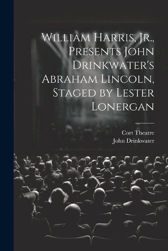 Cover image for William Harris, Jr., Presents John Drinkwater's Abraham Lincoln, Staged by Lester Lonergan