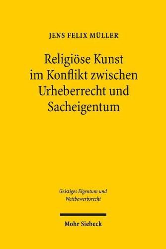 Religioese Kunst im Konflikt zwischen Urheberrecht und Sacheigentum: Unter besonderer Berucksichtigung von Kirchenbauten