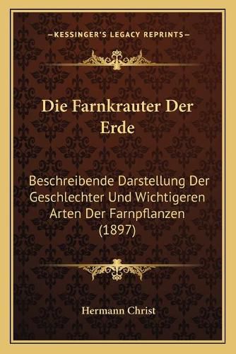 Cover image for Die Farnkrauter Der Erde: Beschreibende Darstellung Der Geschlechter Und Wichtigeren Arten Der Farnpflanzen (1897)